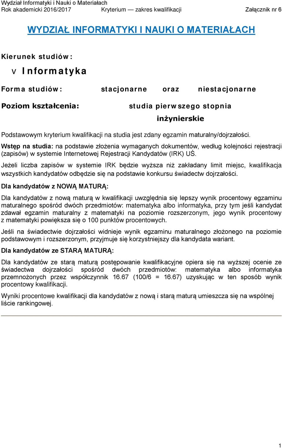 Dla kandydatów z NOWĄ MATURĄ: Dla kandydatów z nową maturą w kwalifikacji uwzględnia się lepszy wynik procentowy egzaminu maturalnego spośród dwóch przedmiotów: matematyka albo informatyka, przy tym