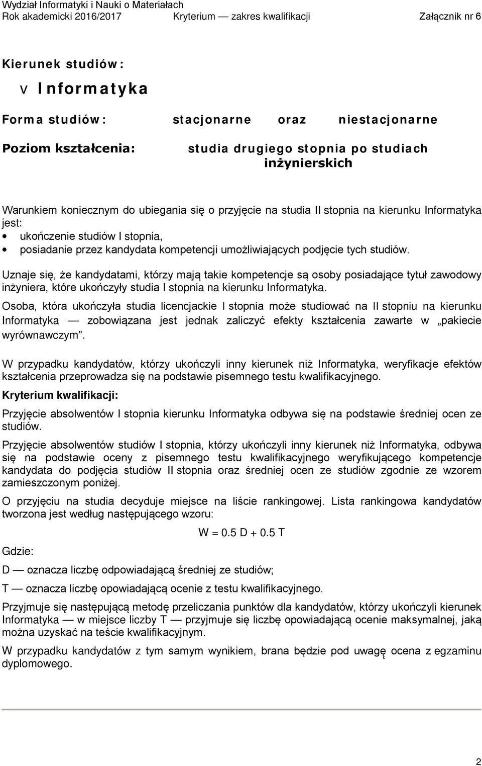 Uznaje się, że kandydatami, którzy mają takie kompetencje są osoby posiadające tytuł zawodowy inżyniera, które ukończyły studia I stopnia na kierunku Informatyka.