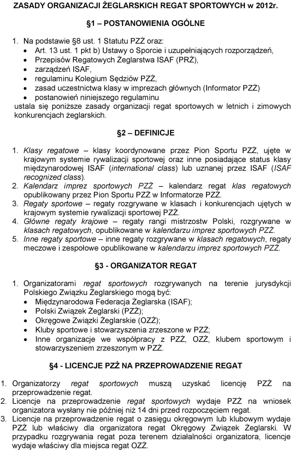 (Informator PZŻ) postanowień niniejszego regulaminu ustala się poniższe zasady organizacji regat sportowych w letnich i zimowych konkurencjach żeglarskich. 2 DEFINICJE 1.