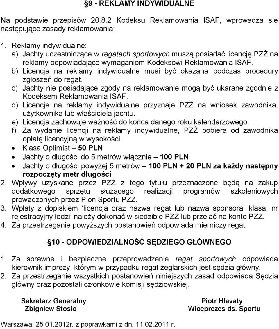 b) Licencja na reklamy indywidualne musi być okazana podczas procedury zgłoszeń do regat. c) Jachty nie posiadające zgody na reklamowanie mogą być ukarane zgodnie z Kodeksem Reklamowania ISAF.