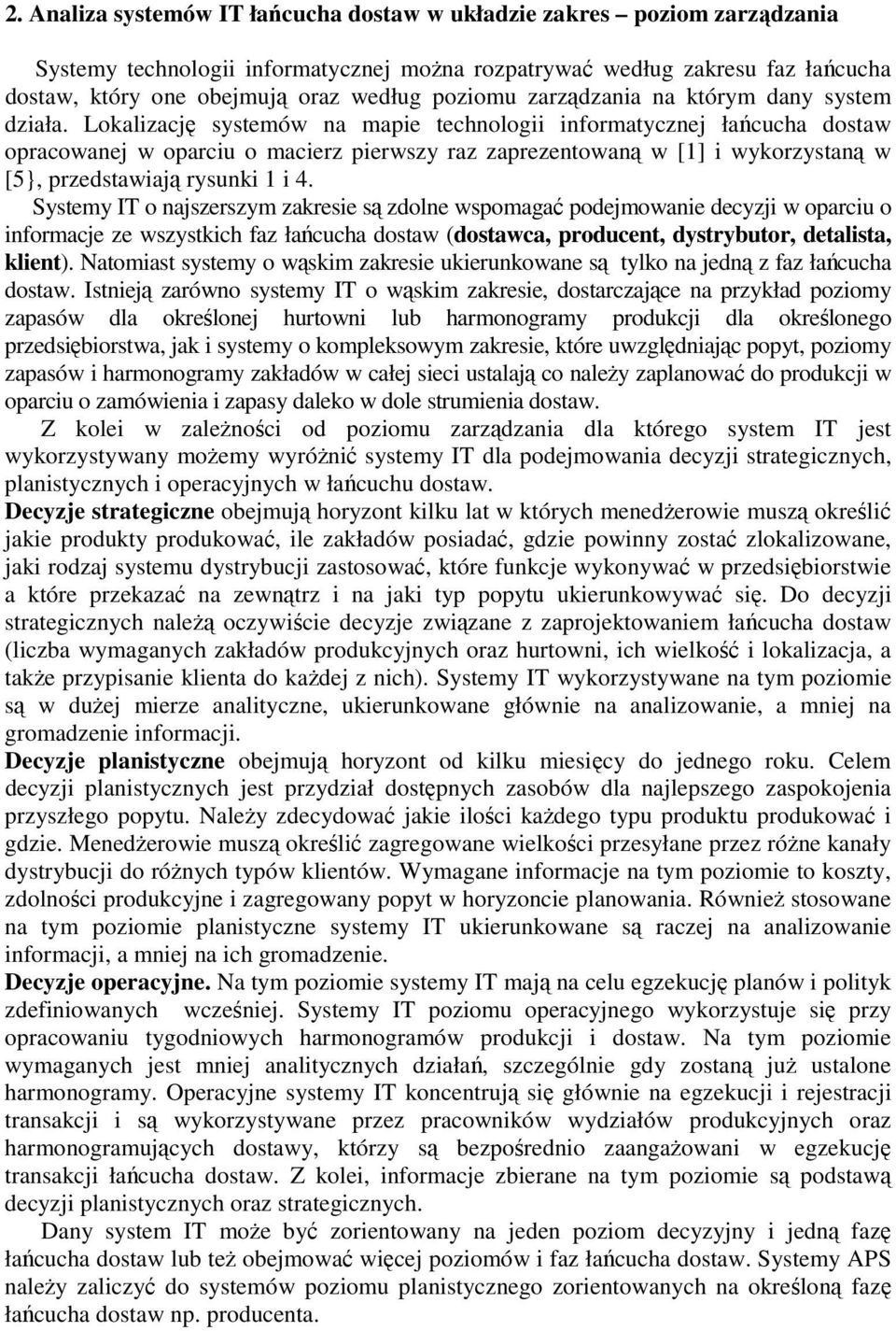 Lokalizację systemów na mapie technologii informatycznej łańcucha dostaw opracowanej w oparciu o macierz pierwszy raz zaprezentowaną w [1] i wykorzystaną w [5}, przedstawiają rysunki 1 i 4.