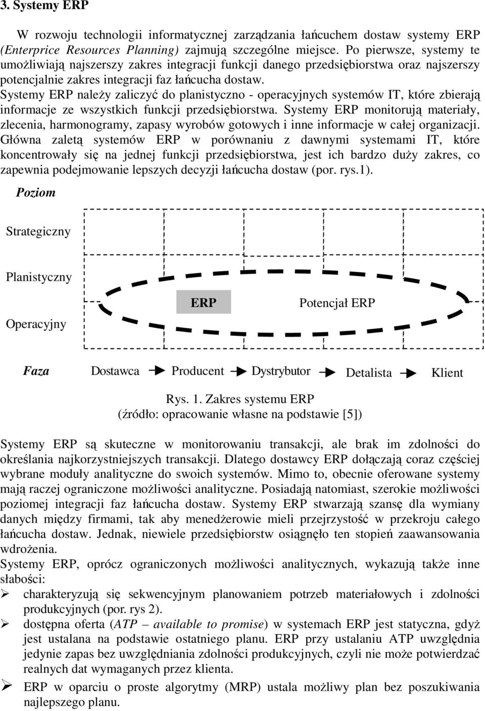 Systemy ERP naleŝy zaliczyć do planistyczno - operacyjnych systemów IT, które zbierają informacje ze wszystkich funkcji przedsiębiorstwa.