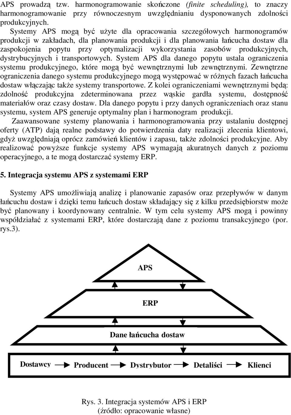 wykorzystania zasobów produkcyjnych, dystrybucyjnych i transportowych. System APS dla danego popytu ustala ograniczenia systemu produkcyjnego, które mogą być wewnętrznymi lub zewnętrznymi.