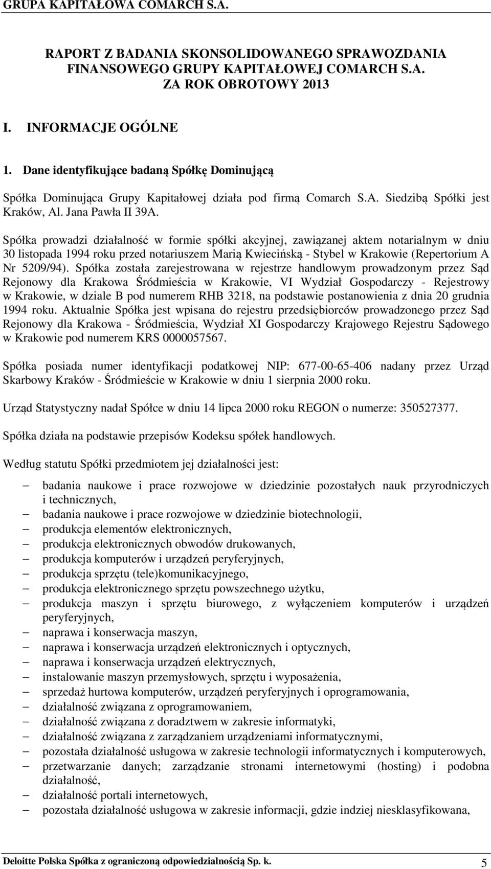 Spółka prowadzi działalność w formie spółki akcyjnej, zawiązanej aktem notarialnym w dniu 30 listopada 1994 roku przed notariuszem Marią Kwiecińską - Stybel w Krakowie (Repertorium A Nr 5209/94).