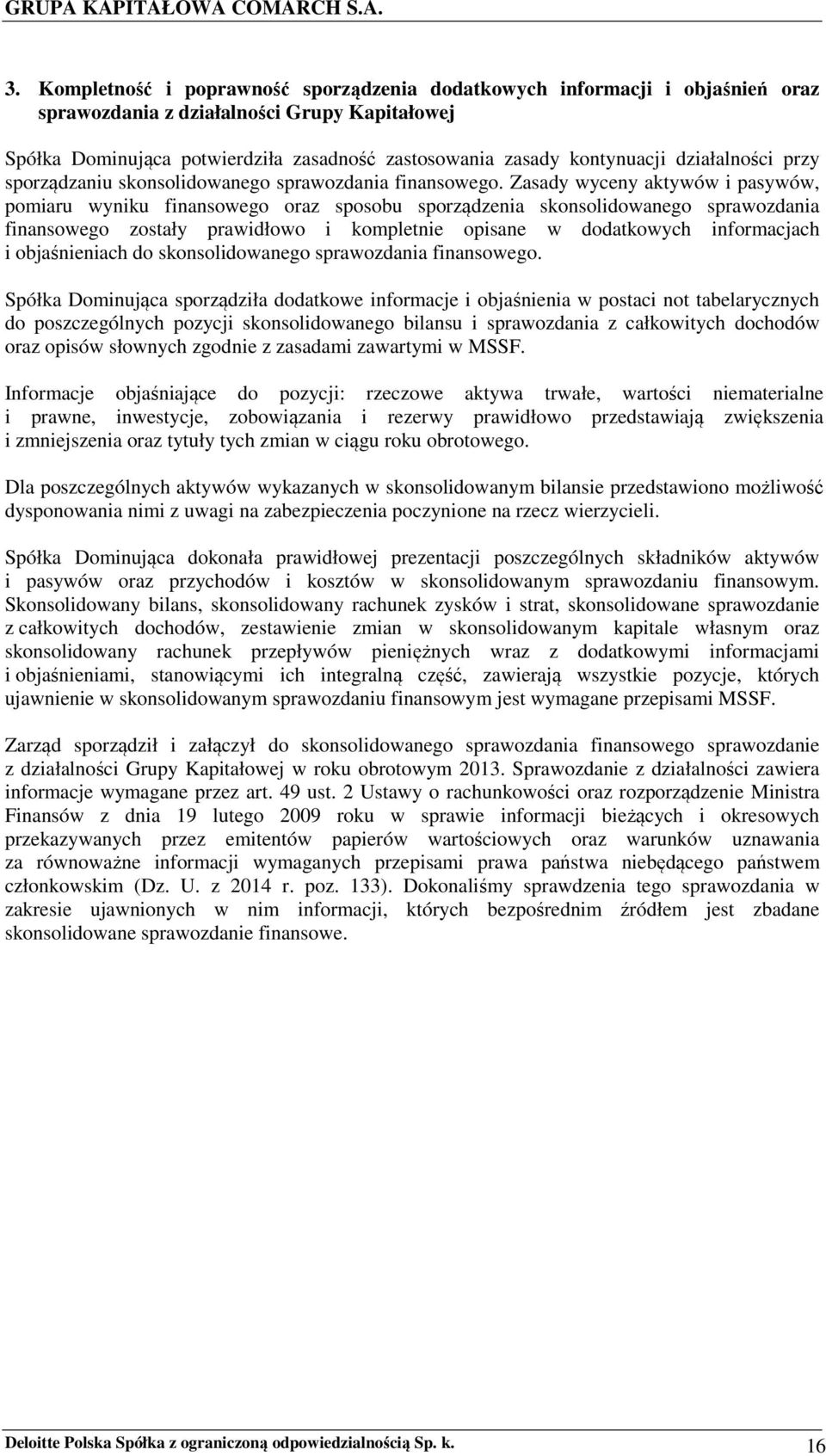 Zasady wyceny aktywów i pasywów, pomiaru wyniku finansowego oraz sposobu sporządzenia skonsolidowanego sprawozdania finansowego zostały prawidłowo i kompletnie opisane w dodatkowych informacjach i