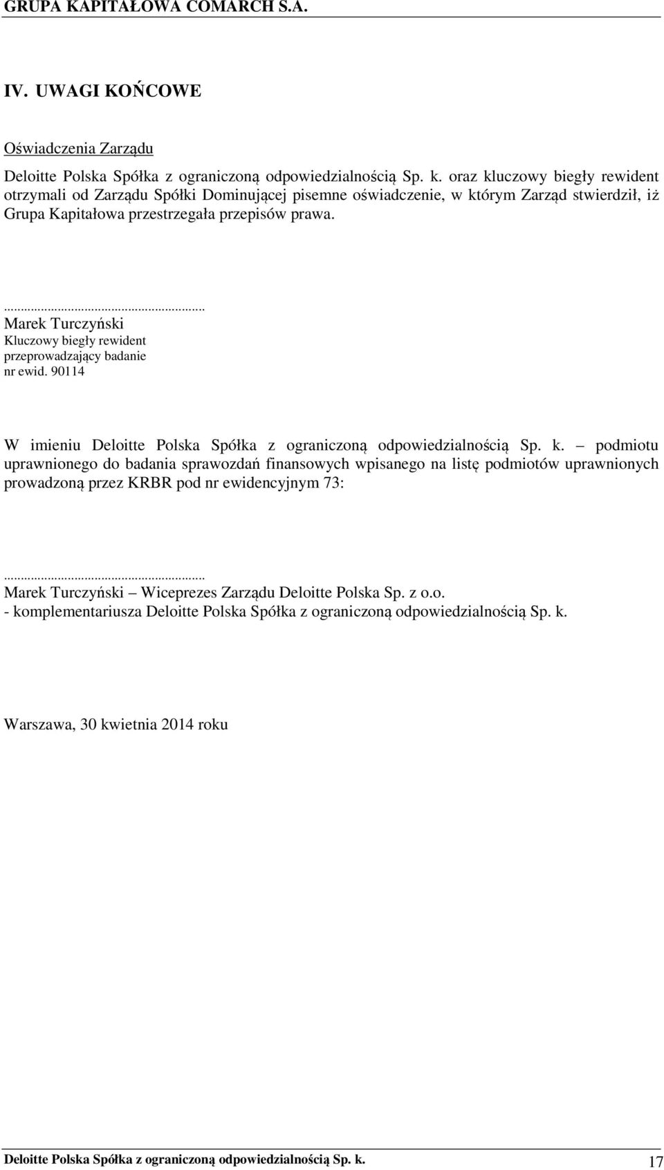 ... Marek Turczyński Kluczowy biegły rewident przeprowadzający badanie nr ewid. 90114 W imieniu Deloitte Polska Spółka z ograniczoną odpowiedzialnością Sp. k.