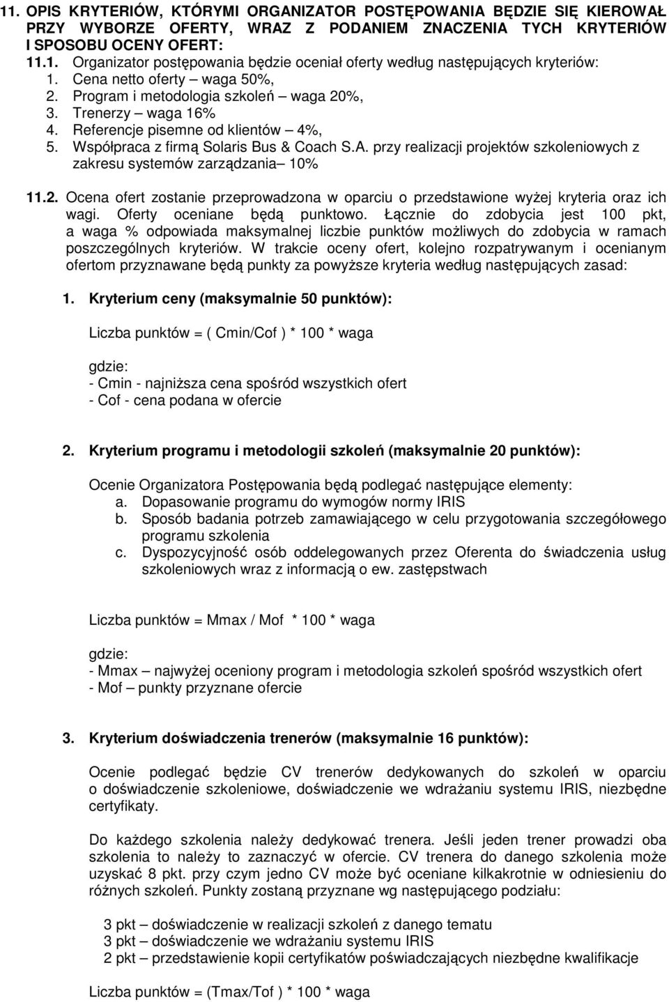 przy realizacji projektów szkoleniowych z zakresu systemów zarządzania 10% 11.2. Ocena ofert zostanie przeprowadzona w oparciu o przedstawione wyżej kryteria oraz ich wagi.