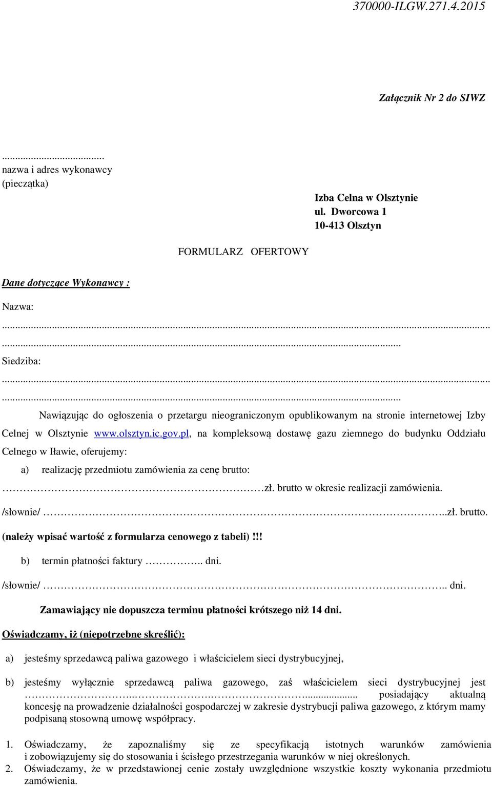 pl, na kompleksową dostawę gazu ziemnego do budynku Oddziału Celnego w Iławie, oferujemy: a) realizację przedmiotu zamówienia za cenę brutto: zł. brutto w okresie realizacji zamówienia. /słownie/..zł. brutto. (należy wpisać wartość z formularza cenowego z tabeli)!
