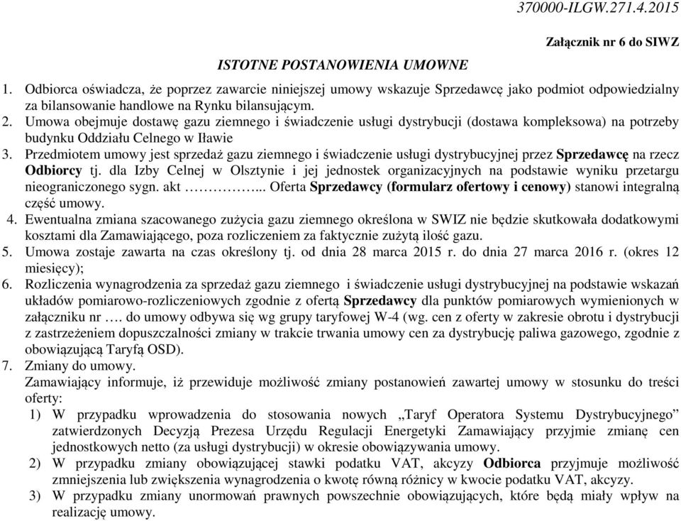 Umowa obejmuje dostawę gazu ziemnego i świadczenie usługi dystrybucji (dostawa kompleksowa) na potrzeby budynku Oddziału Celnego w Iławie 3.