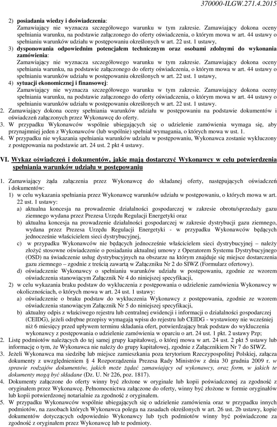 1 ustawy, 3) dysponowania odpowiednim potencjałem technicznym oraz osobami zdolnymi do wykonania zamówienia: Zamawiający nie wyznacza szczegółowego warunku w tym zakresie.