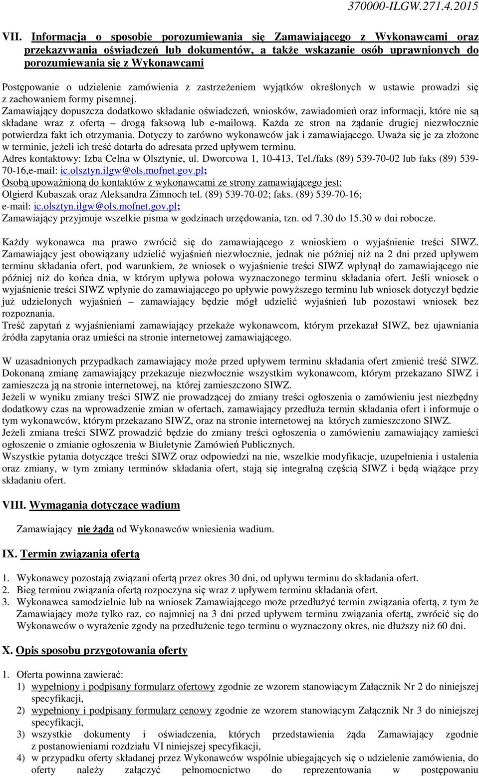 Zamawiający dopuszcza dodatkowo składanie oświadczeń, wniosków, zawiadomień oraz informacji, które nie są składane wraz z ofertą drogą faksową lub e-mailową.