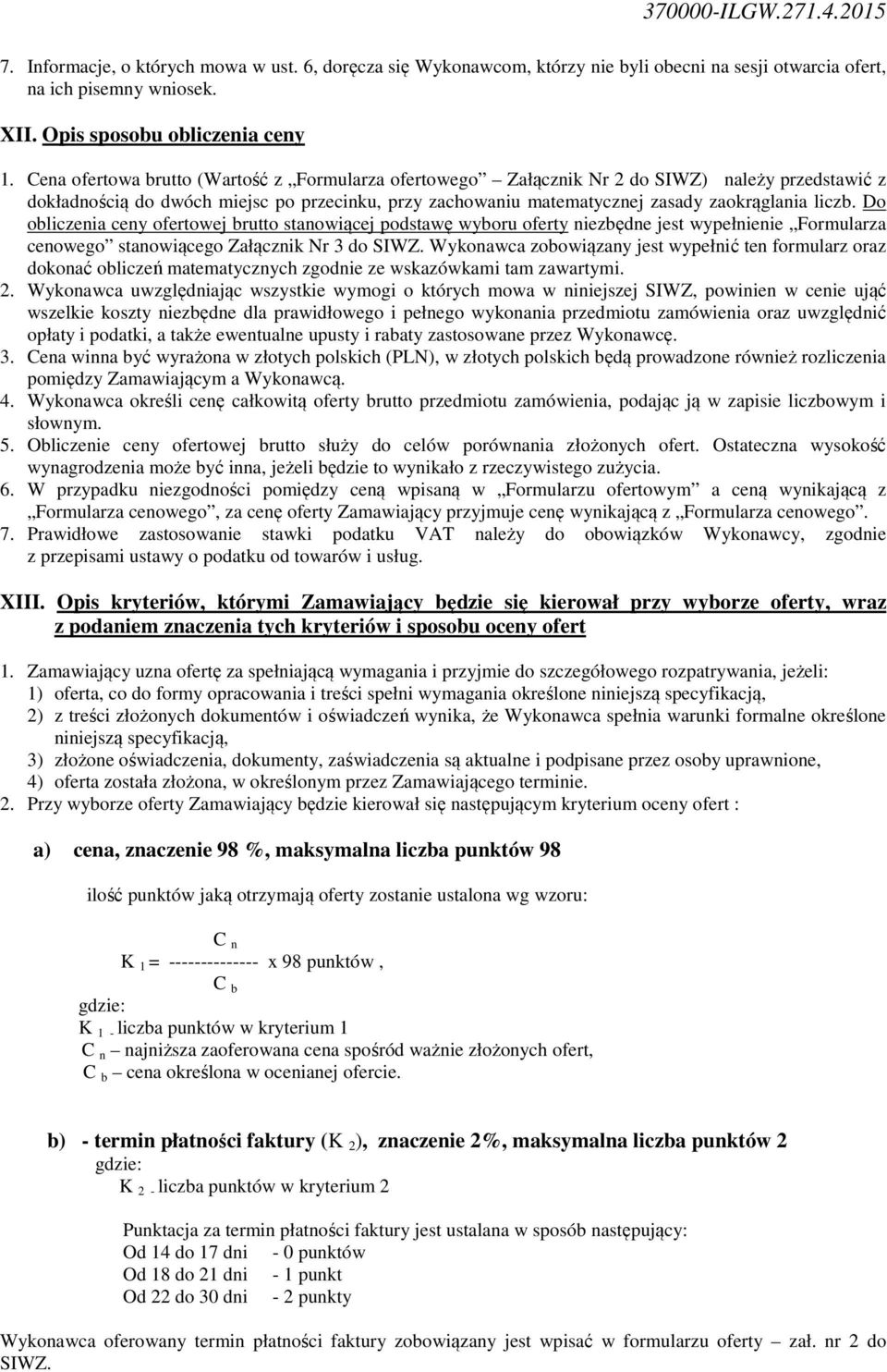 Do obliczenia ceny ofertowej brutto stanowiącej podstawę wyboru oferty niezbędne jest wypełnienie Formularza cenowego stanowiącego Załącznik Nr 3 do SIWZ.