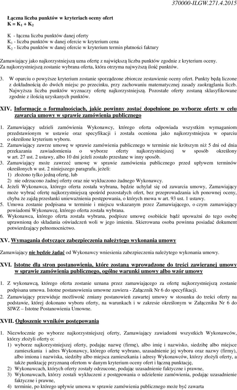 Za najkorzystniejszą zostanie wybrana oferta, która otrzyma najwyższą ilość punktów. 3. W oparciu o powyższe kryterium zostanie sporządzone zbiorcze zestawienie oceny ofert.