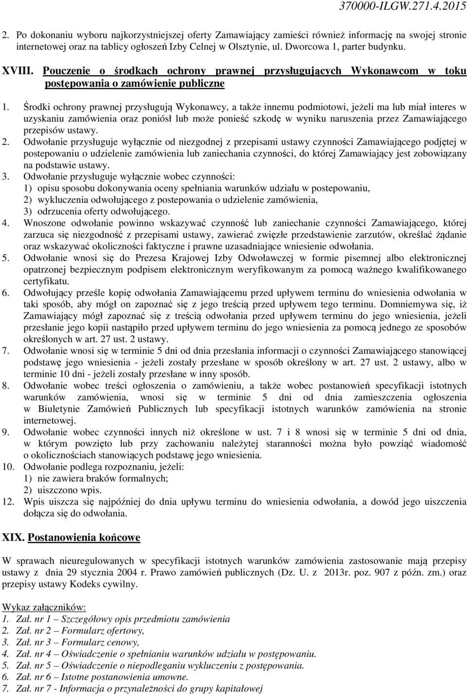 Środki ochrony prawnej przysługują Wykonawcy, a także innemu podmiotowi, jeżeli ma lub miał interes w uzyskaniu zamówienia oraz poniósł lub może ponieść szkodę w wyniku naruszenia przez Zamawiającego