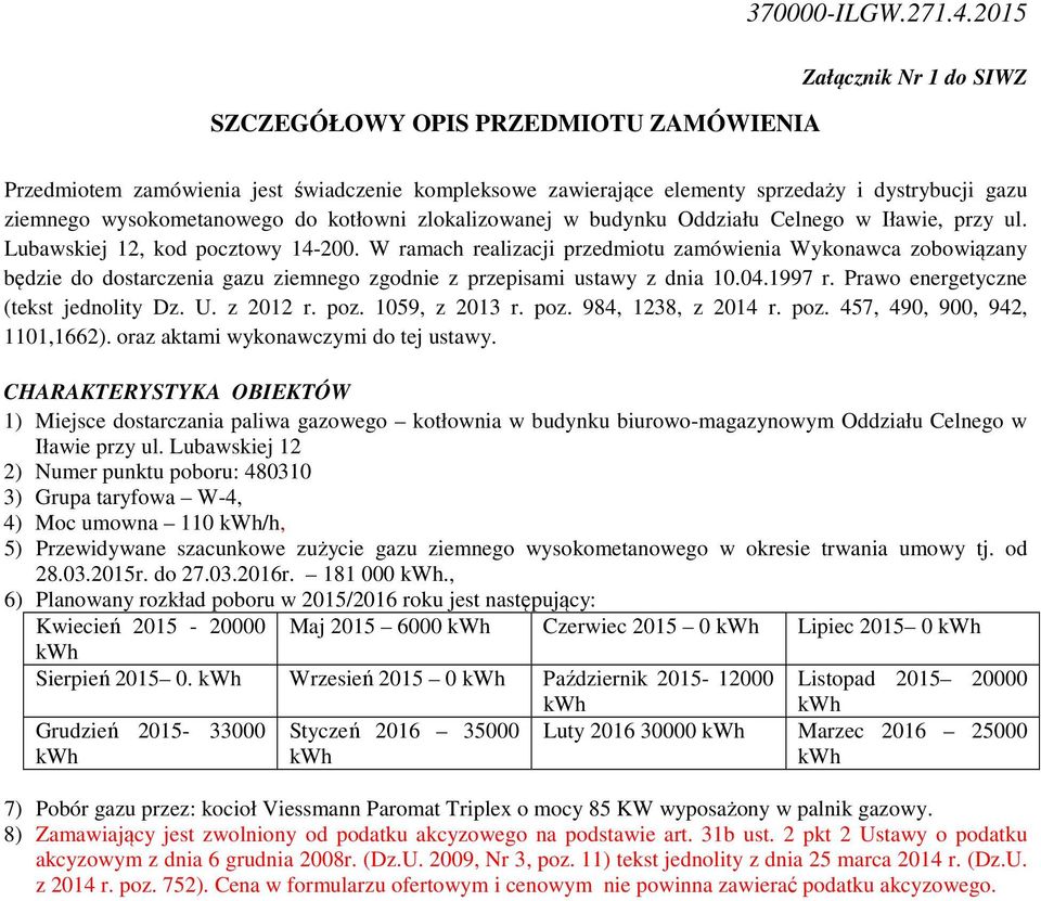 W ramach realizacji przedmiotu zamówienia Wykonawca zobowiązany będzie do dostarczenia gazu ziemnego zgodnie z przepisami ustawy z dnia 10.04.1997 r. Prawo energetyczne (tekst jednolity Dz. U.