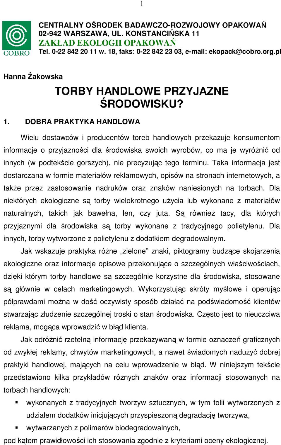 DOBRA PRAKTYKA HANDLOWA Wielu dostawców i producentów toreb handlowych przekazuje konsumentom informacje o przyjazności dla środowiska swoich wyrobów, co ma je wyróŝnić od innych (w podtekście