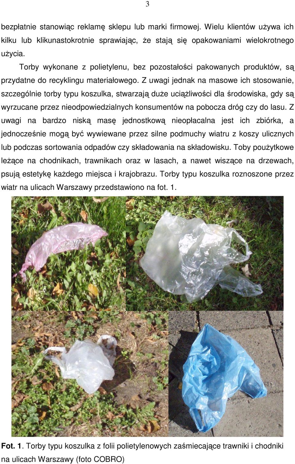 Z uwagi jednak na masowe ich stosowanie, szczególnie torby typu koszulka, stwarzają duŝe uciąŝliwości dla środowiska, gdy są wyrzucane przez nieodpowiedzialnych konsumentów na pobocza dróg czy do