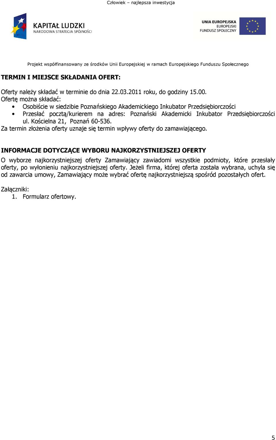 Kościelna 21, Poznań 60-536. Za termin złożenia oferty uznaje się termin wpływy oferty do zamawiającego.