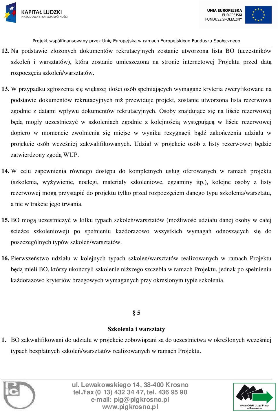 W przypadku zgłoszenia się większej ilości osób spełniających wymagane kryteria zweryfikowane na podstawie dokumentów rekrutacyjnych niŝ przewiduje projekt, zostanie utworzona lista rezerwowa zgodnie