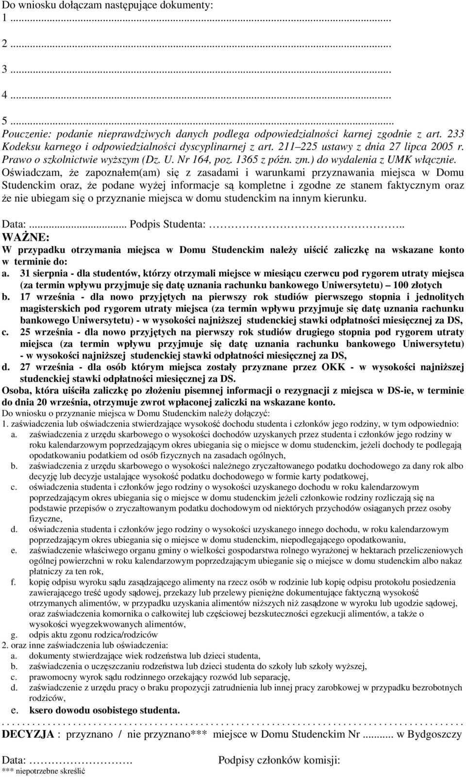 Oświadczam, Ŝe zapoznałem(am) się z zasadami i warunkami przyznawania miejsca w Domu Studenckim oraz, Ŝe podane wyŝej informacje są kompletne i zgodne ze stanem faktycznym oraz Ŝe nie ubiegam się o