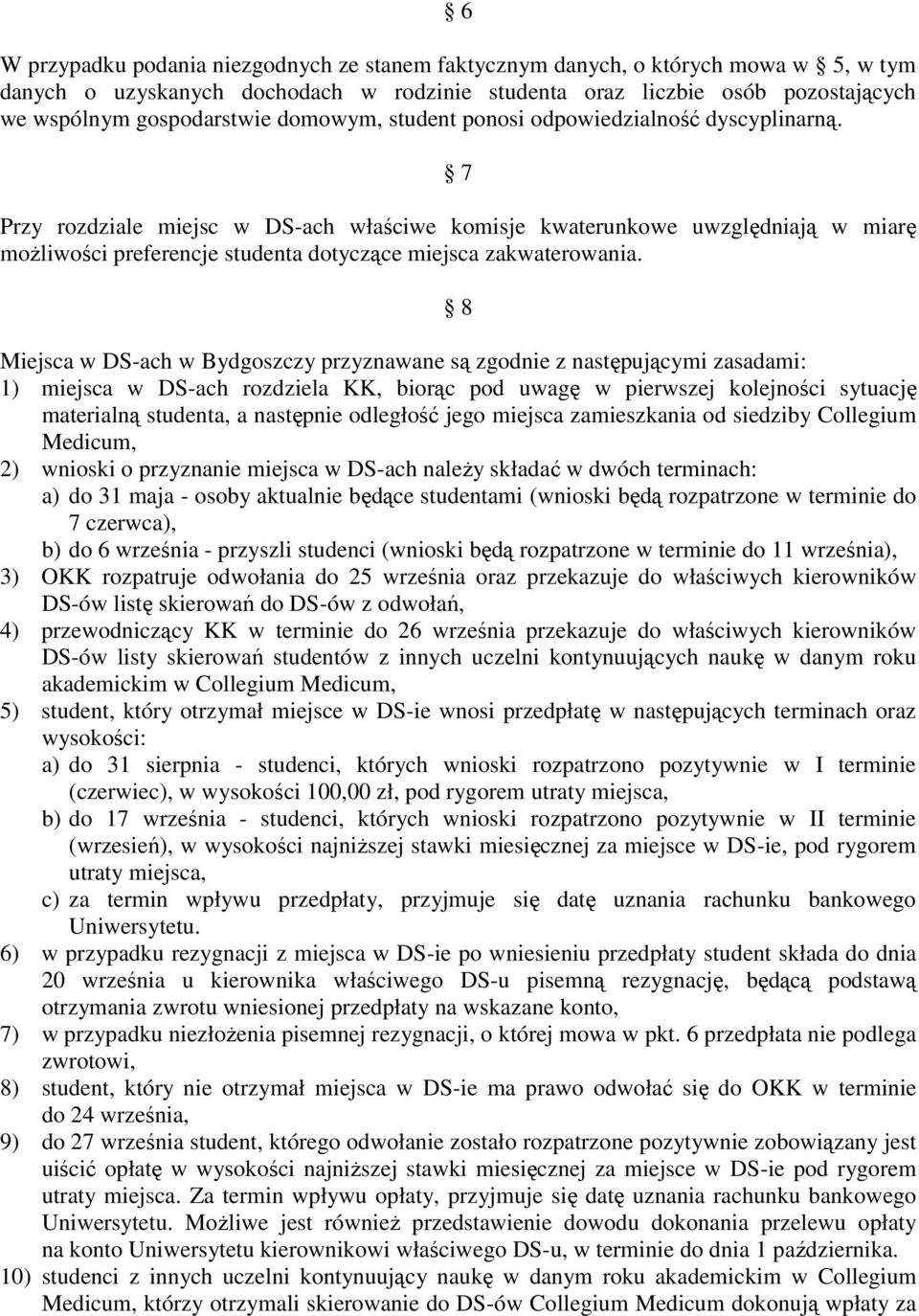 7 Przy rozdziale miejsc w DS-ach właściwe komisje kwaterunkowe uwzględniają w miarę moŝliwości preferencje studenta dotyczące miejsca zakwaterowania.