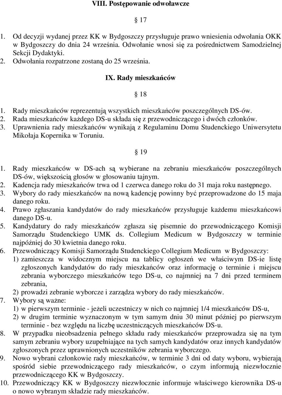 Rady mieszkańców reprezentują wszystkich mieszkańców poszczególnych DS-ów. 2. Rada mieszkańców kaŝdego DS-u składa się z przewodniczącego i dwóch członków. 3.