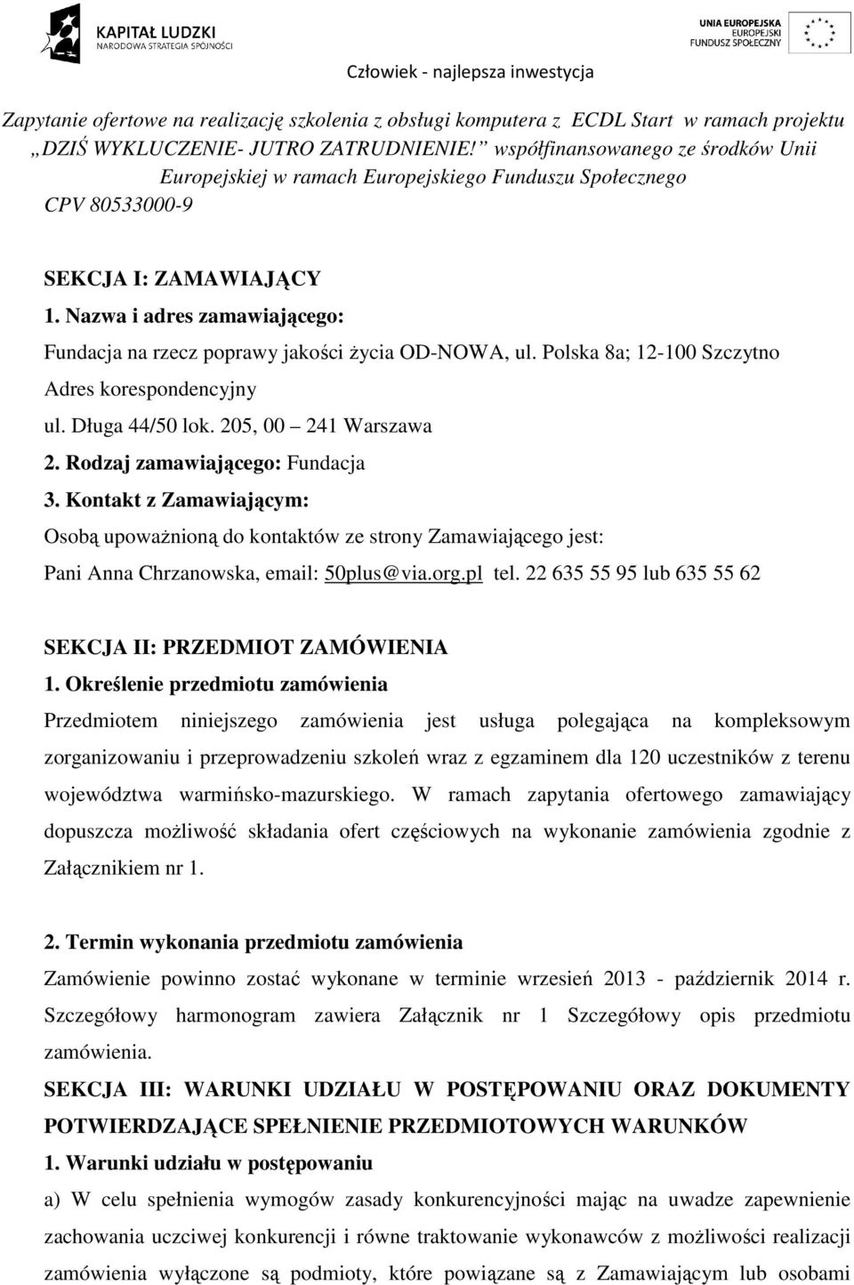 Nazwa i adres zamawiającego: Fundacja na rzecz poprawy jakości życia OD-NOWA, ul. Polska 8a; 12-100 Szczytno Adres korespondencyjny ul. Długa 44/50 lok. 205, 00 241 Warszawa 2.