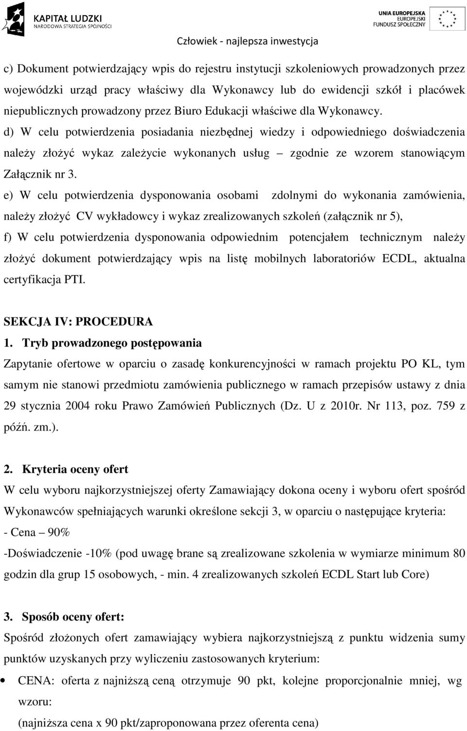 d) W celu potwierdzenia posiadania niezbędnej wiedzy i odpowiedniego doświadczenia należy złożyć wykaz zależycie wykonanych usług zgodnie ze wzorem stanowiącym Załącznik nr 3.