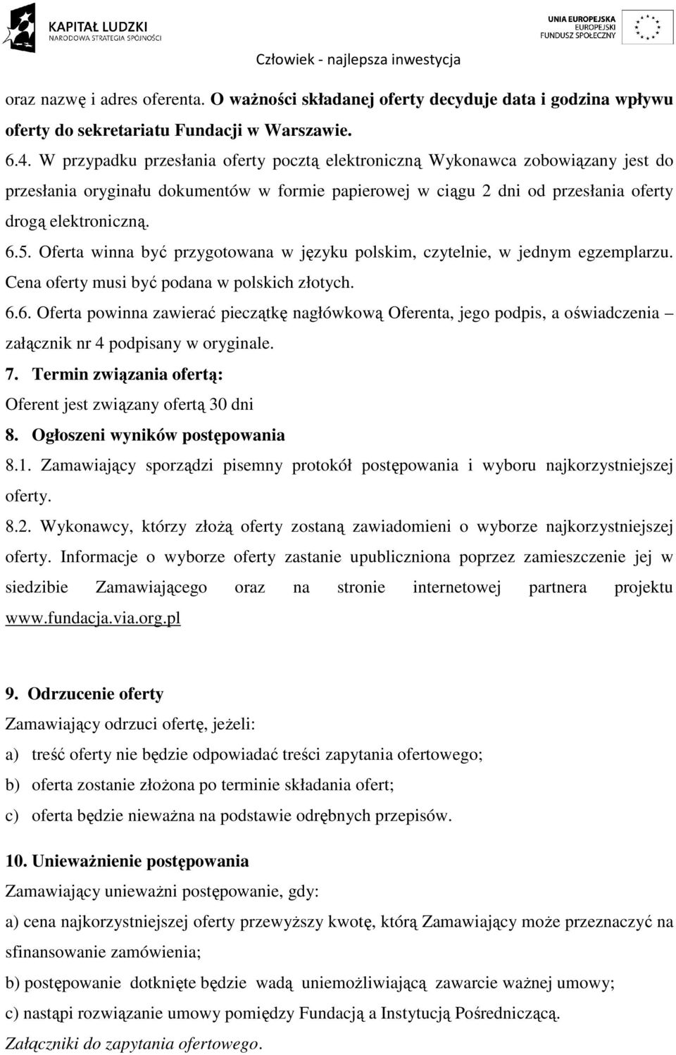 Oferta winna być przygotowana w języku polskim, czytelnie, w jednym egzemplarzu. Cena oferty musi być podana w polskich złotych. 6.