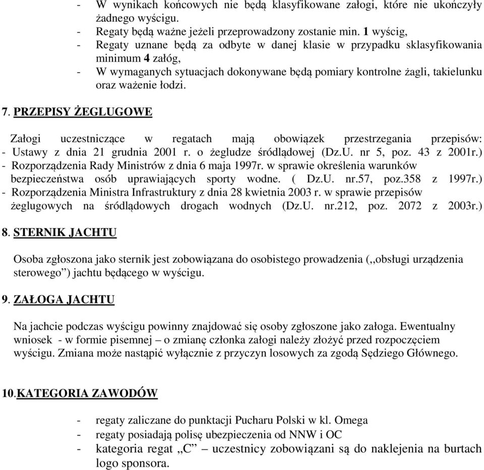 7. PRZEPISY ŻEGLUGOWE Załogi uczestniczące w regatach mają obowiązek przestrzegania przepisów: - Ustawy z dnia 21 grudnia 2001 r. o żegludze śródlądowej (Dz.U. nr 5, poz. 43 z 2001r.