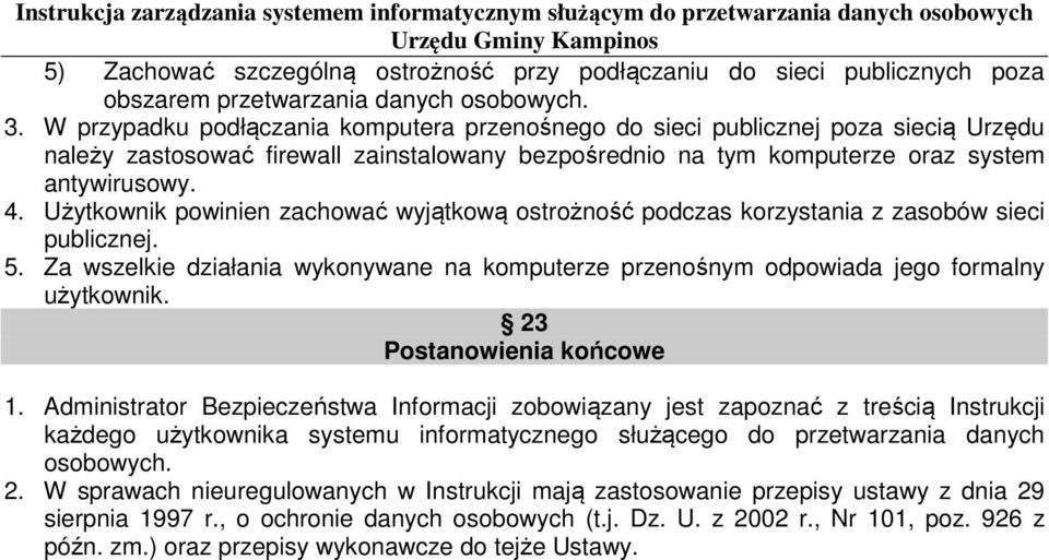 Użytkownik powinien zachować wyjątkową ostrożność podczas korzystania z zasobów sieci publicznej. 5. Za wszelkie działania wykonywane na komputerze przenośnym odpowiada jego formalny użytkownik.