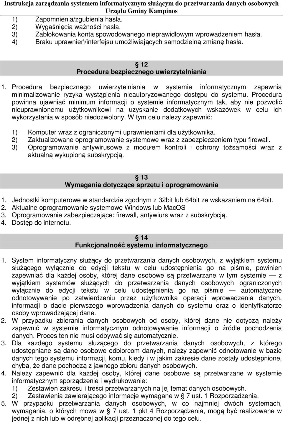 Procedura bezpiecznego uwierzytelniania w systemie informatycznym zapewnia minimalizowanie ryzyka wystąpienia nieautoryzowanego dostępu do systemu.