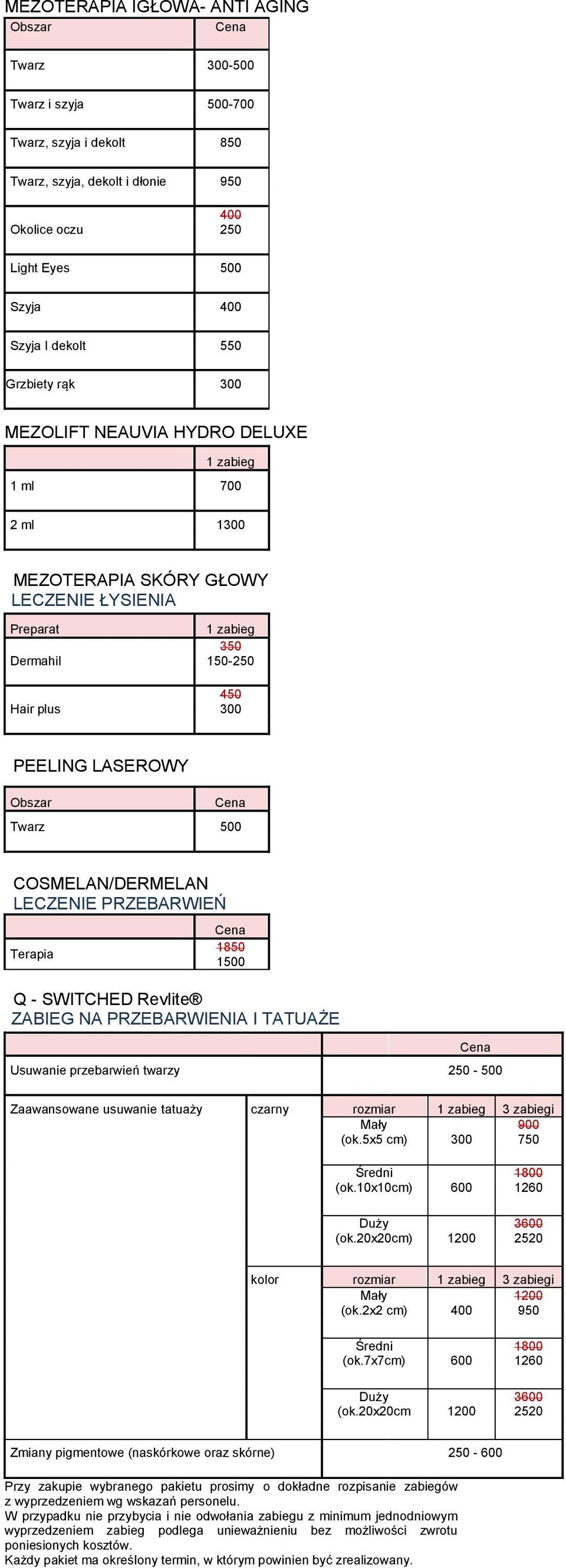 500 COSMELAN/DERMELAN LECZENIE PRZEBARWIEŃ Terapia 1850 1500 Q - SWITCHED Revlite ZABIEG NA PRZEBARWIENIA I TATUAŻE Usuwanie przebarwień twarzy 250-500 Zaawansowane usuwanie tatuaży czarny rozmiar 1