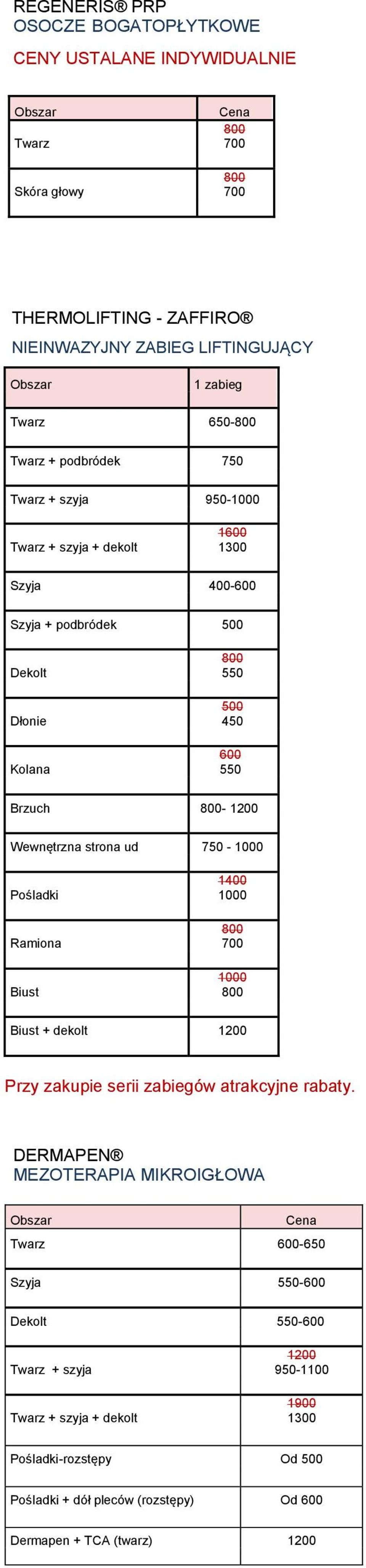 Wewnętrzna strona ud 750-1000 Pośladki Ramiona Biust 1400 1000 800 700 1000 800 Biust + dekolt 1200 Przy zakupie serii zabiegów atrakcyjne rabaty.