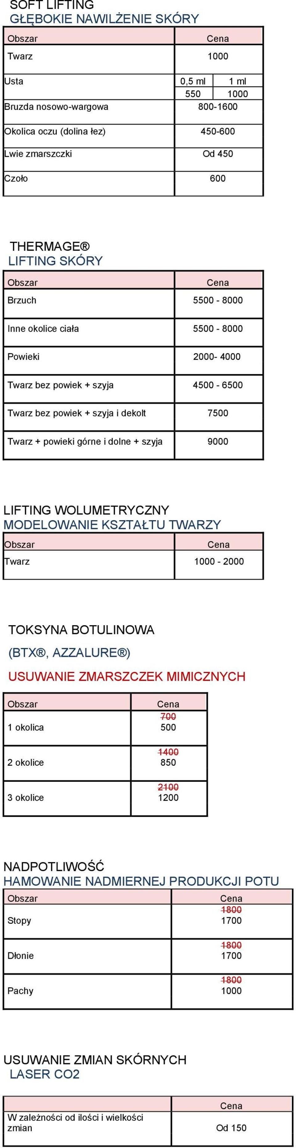 szyja 9000 LIFTING WOLUMETRYCZNY MODELOWANIE KSZTAŁTU TWARZY Twarz 1000-2000 TOKSYNA BOTULINOWA (BTX, AZZALURE ) USUWANIE ZMARSZCZEK MIMICZNYCH 1 okolica 2 okolice 3 okolice 700 500 1400