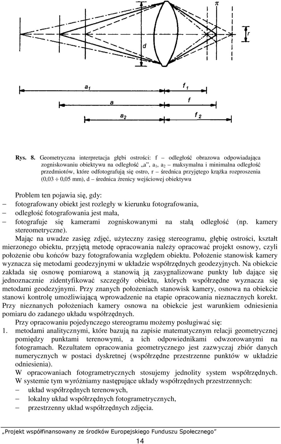 ostro, r średnica przyjętego krąŝka rozproszenia (0,03 0,05 mm), d średnica źrenicy wejściowej obiektywu Problem ten pojawia się, gdy: fotografowany obiekt jest rozległy w kierunku fotografowania,