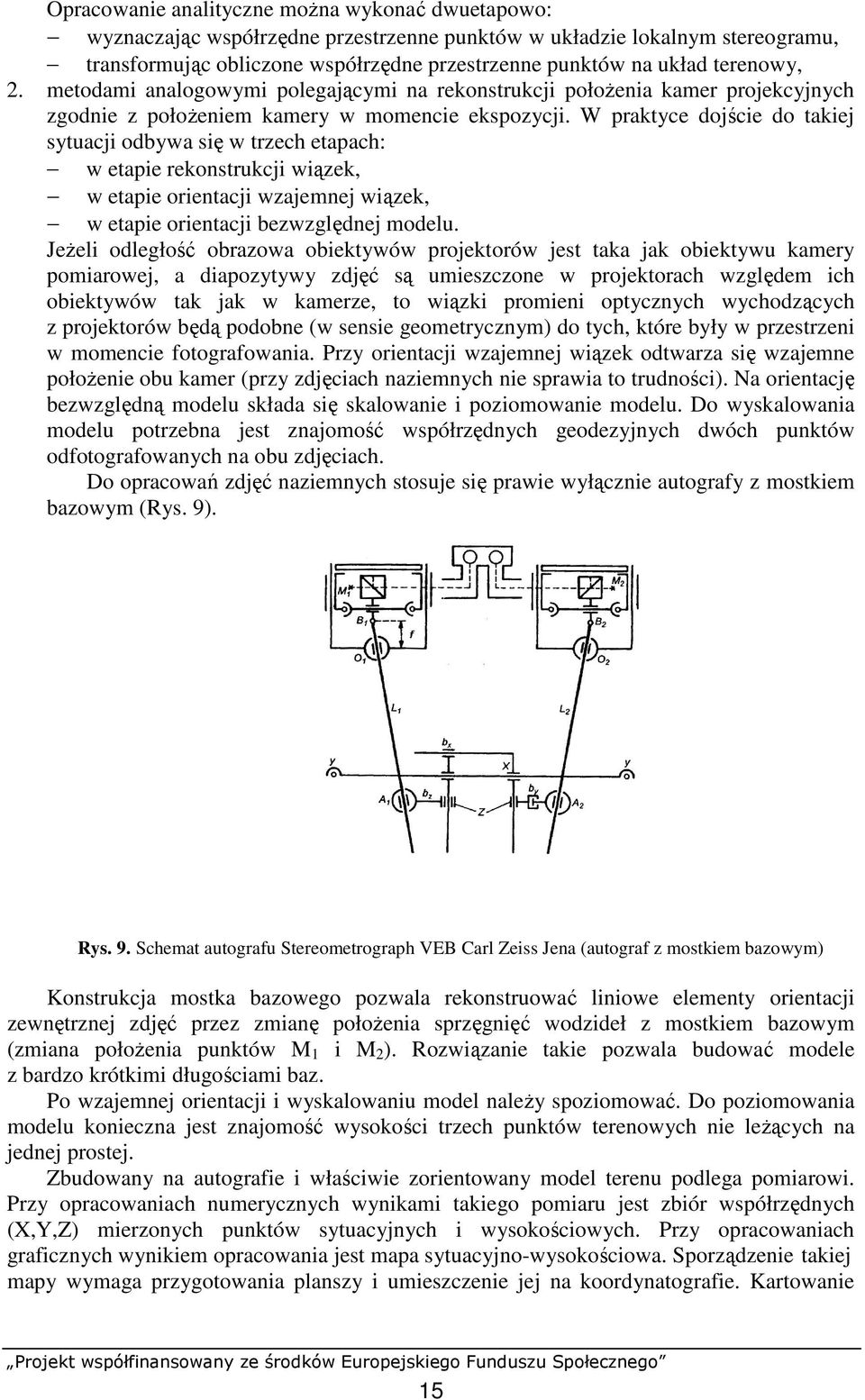 W praktyce dojście do takiej sytuacji odbywa się w trzech etapach: w etapie rekonstrukcji wiązek, w etapie orientacji wzajemnej wiązek, w etapie orientacji bezwzględnej modelu.