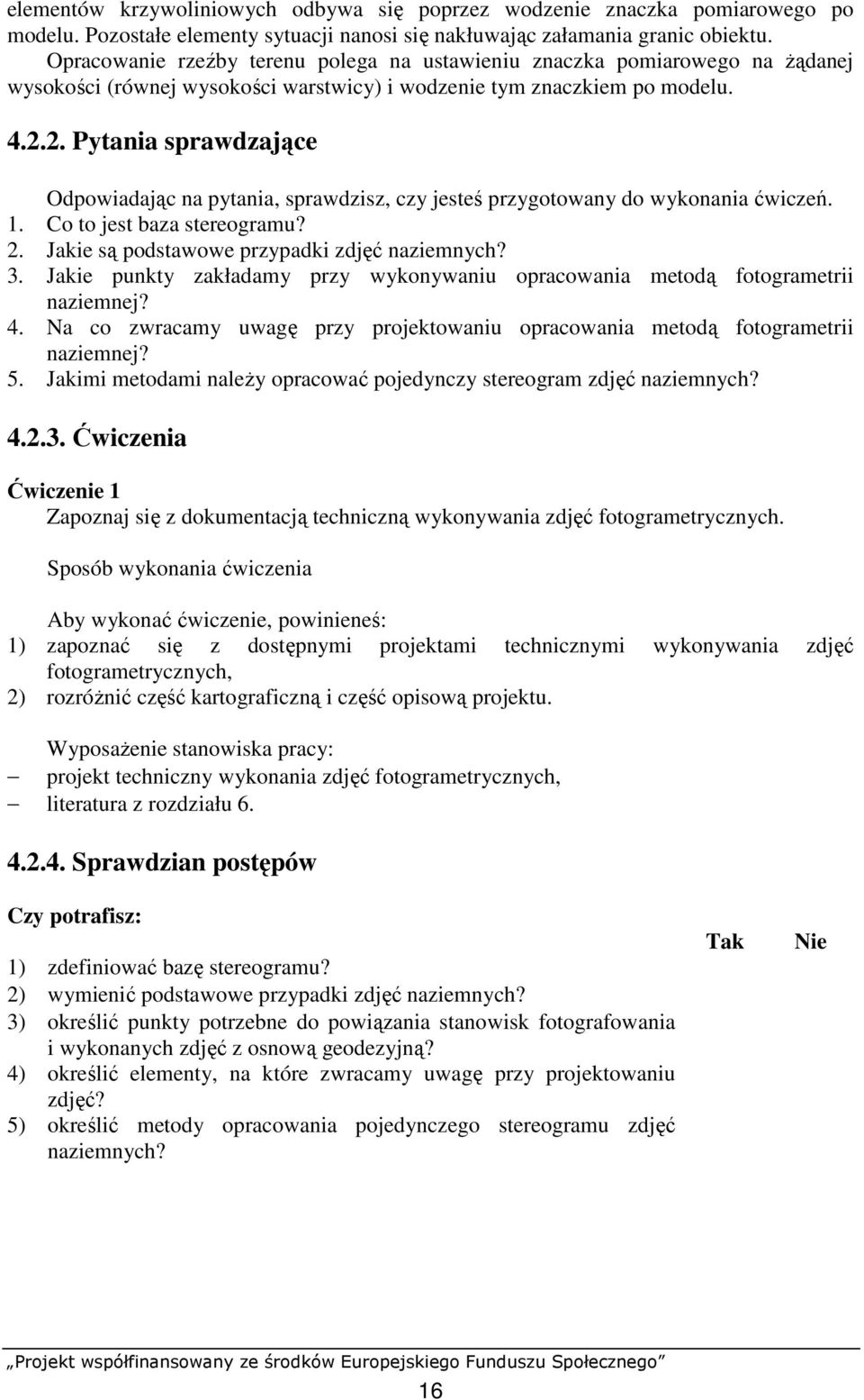 2. Pytania sprawdzające Odpowiadając na pytania, sprawdzisz, czy jesteś przygotowany do wykonania ćwiczeń. 1. Co to jest baza stereogramu? 2. Jakie są podstawowe przypadki zdjęć naziemnych? 3.