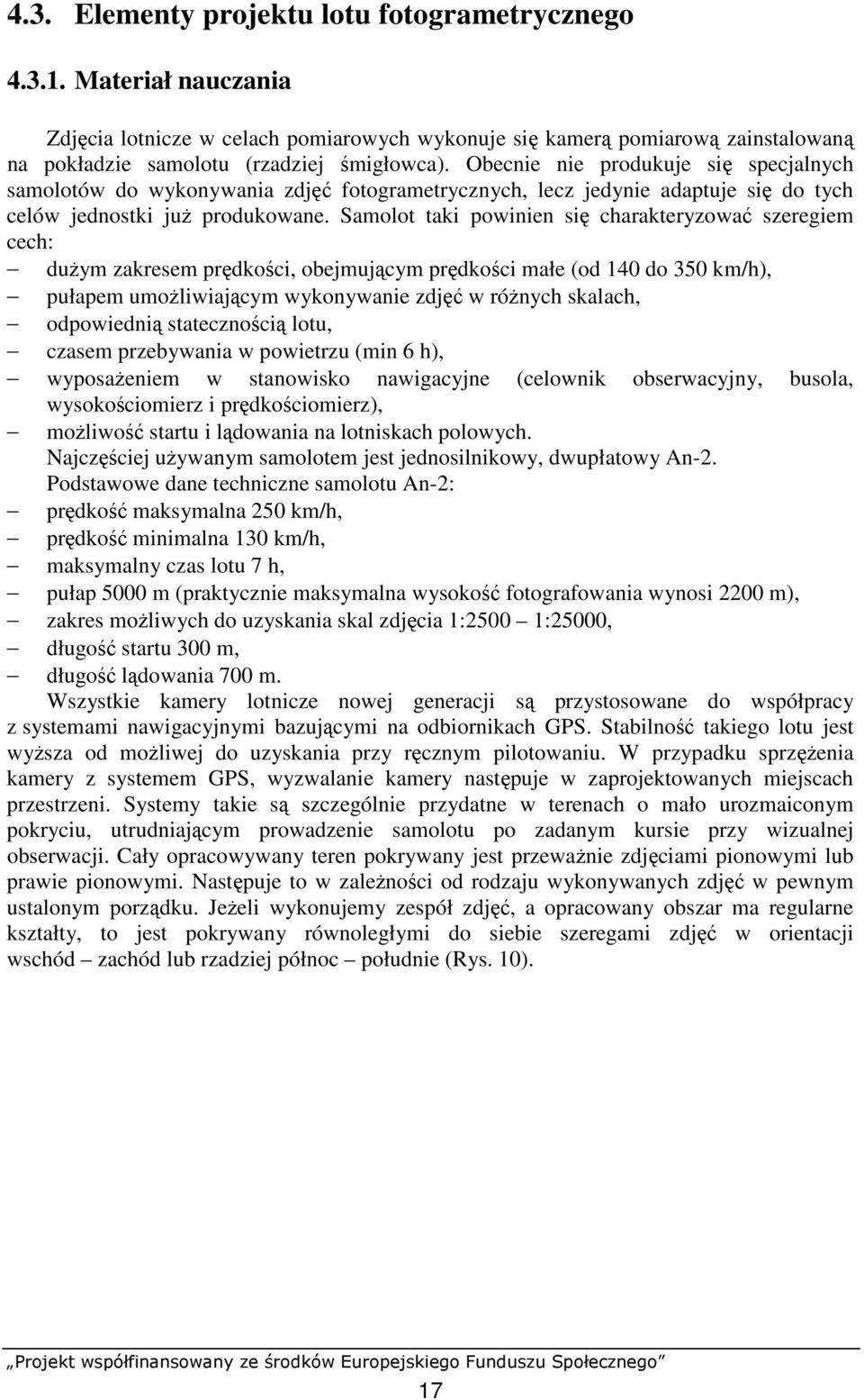 Samolot taki powinien się charakteryzować szeregiem cech: duŝym zakresem prędkości, obejmującym prędkości małe (od 140 do 350 km/h), pułapem umoŝliwiającym wykonywanie zdjęć w róŝnych skalach,