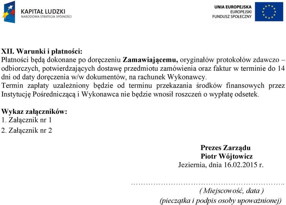 Termin zapłaty uzależniony będzie od terminu przekazania środków finansowych przez Instytucję Pośredniczącą i Wykonawca nie będzie wnosił roszczeń o