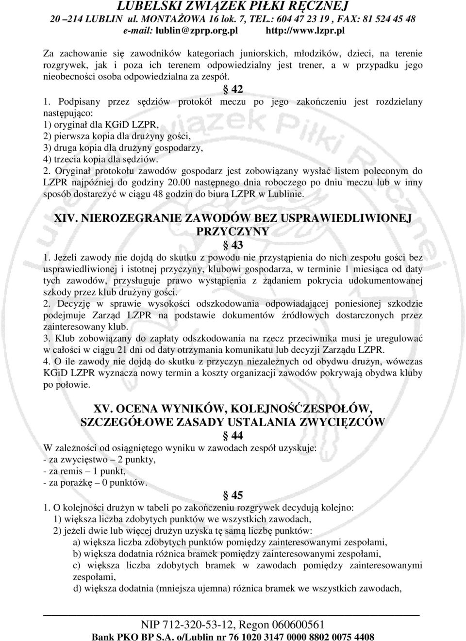 Podpisany przez sędziów protokół meczu po jego zakończeniu jest rozdzielany następująco: 1) oryginał dla KGiD LZPR, 2) pierwsza kopia dla drużyny gości, 3) druga kopia dla drużyny gospodarzy, 4)