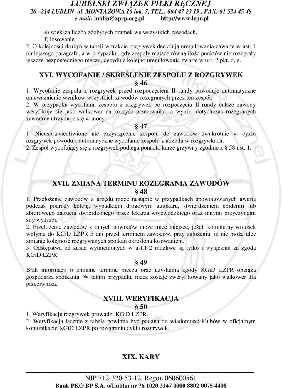 WYCOFANIE / SKREŚLENIE ZESPOŁU Z ROZGRYWEK 46 1. Wycofanie zespołu z rozgrywek przed rozpoczęciem II rundy powoduje automatyczne unieważnienie wyników wszystkich zawodów rozegranych przez ten zespół.