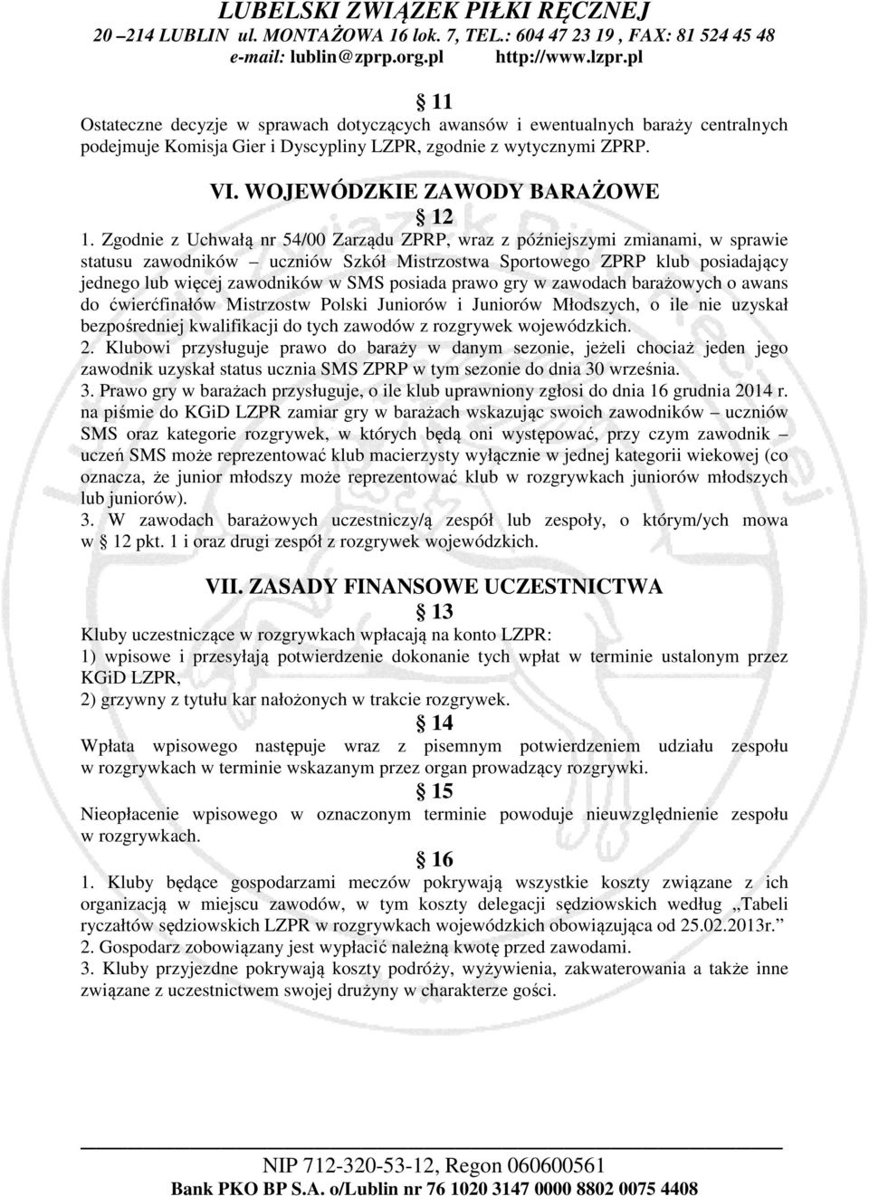 posiada prawo gry w zawodach barażowych o awans do ćwierćfinałów Mistrzostw Polski Juniorów i Juniorów Młodszych, o ile nie uzyskał bezpośredniej kwalifikacji do tych zawodów z rozgrywek wojewódzkich.