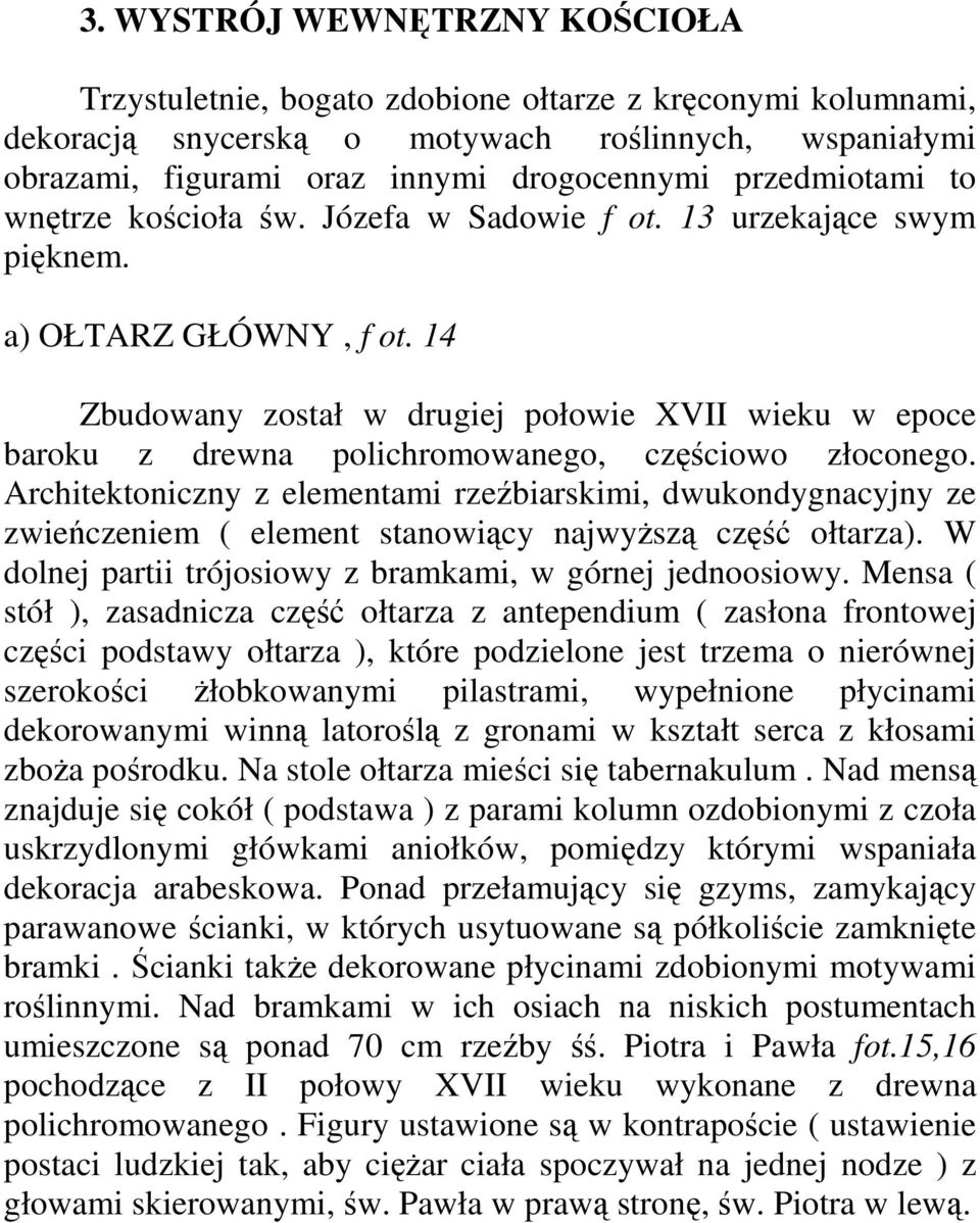 14 Zbudowany został w drugiej połowie XVII wieku w epoce baroku z drewna polichromowanego, częściowo złoconego.