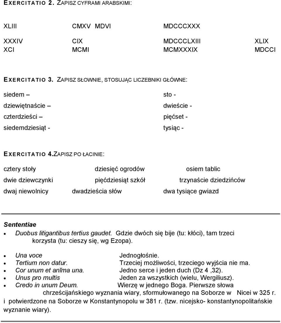 ZAPISZ PO ŁACINIE: cztery stoły dziesięć ogrodów osiem tablic dwie dziewczynki pięćdziesiąt szkół trzynaście dziedzińców dwaj niewolnicy dwadzieścia słów dwa tysiące gwiazd Sententiae Duobus