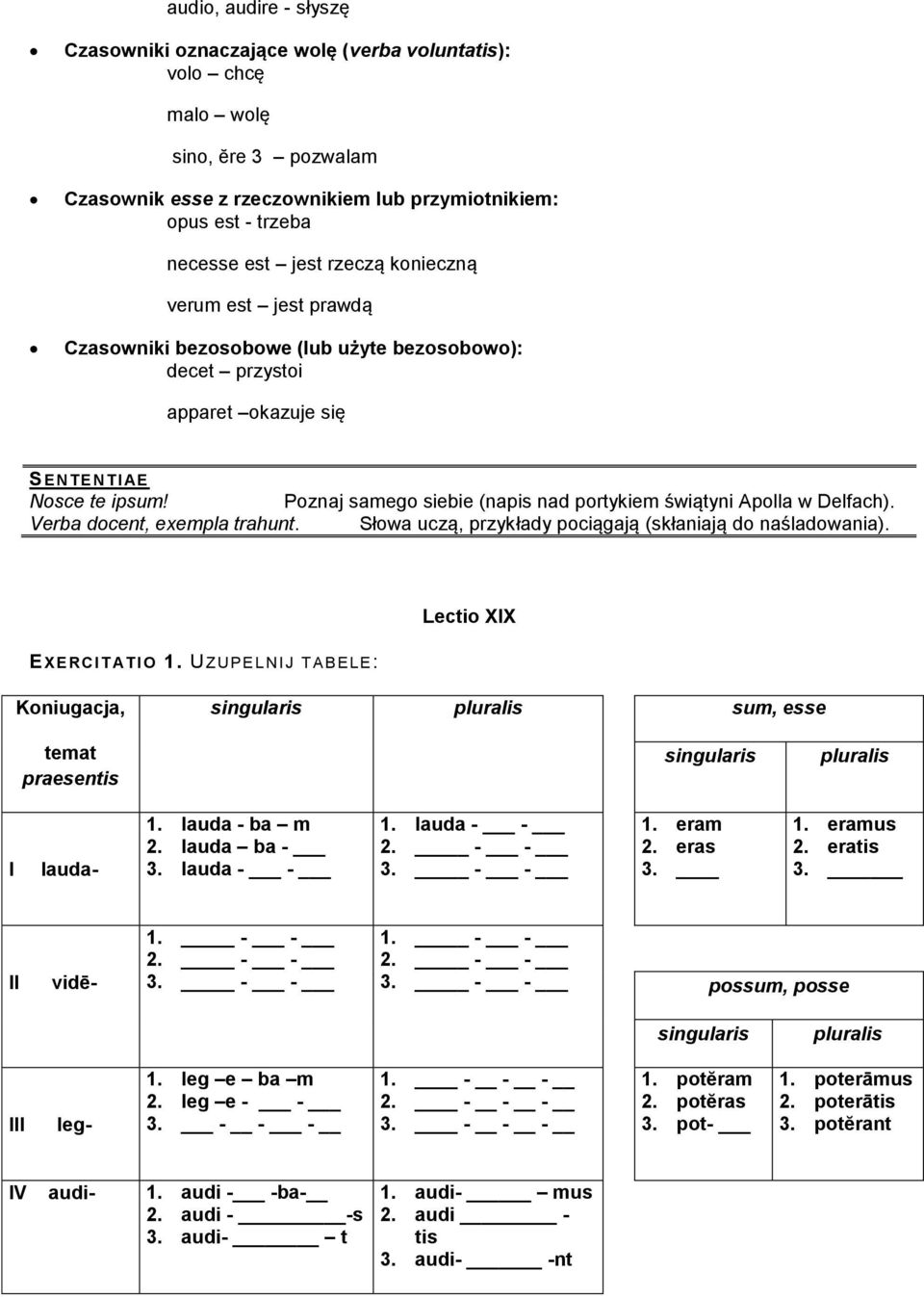 Poznaj samego siebie (napis nad portykiem świątyni Apolla w Delfach). Verba docent, exempla trahunt. Słowa uczą, przykłady pociągają (skłaniają do naśladowania). EXERCI T ATIO 1.