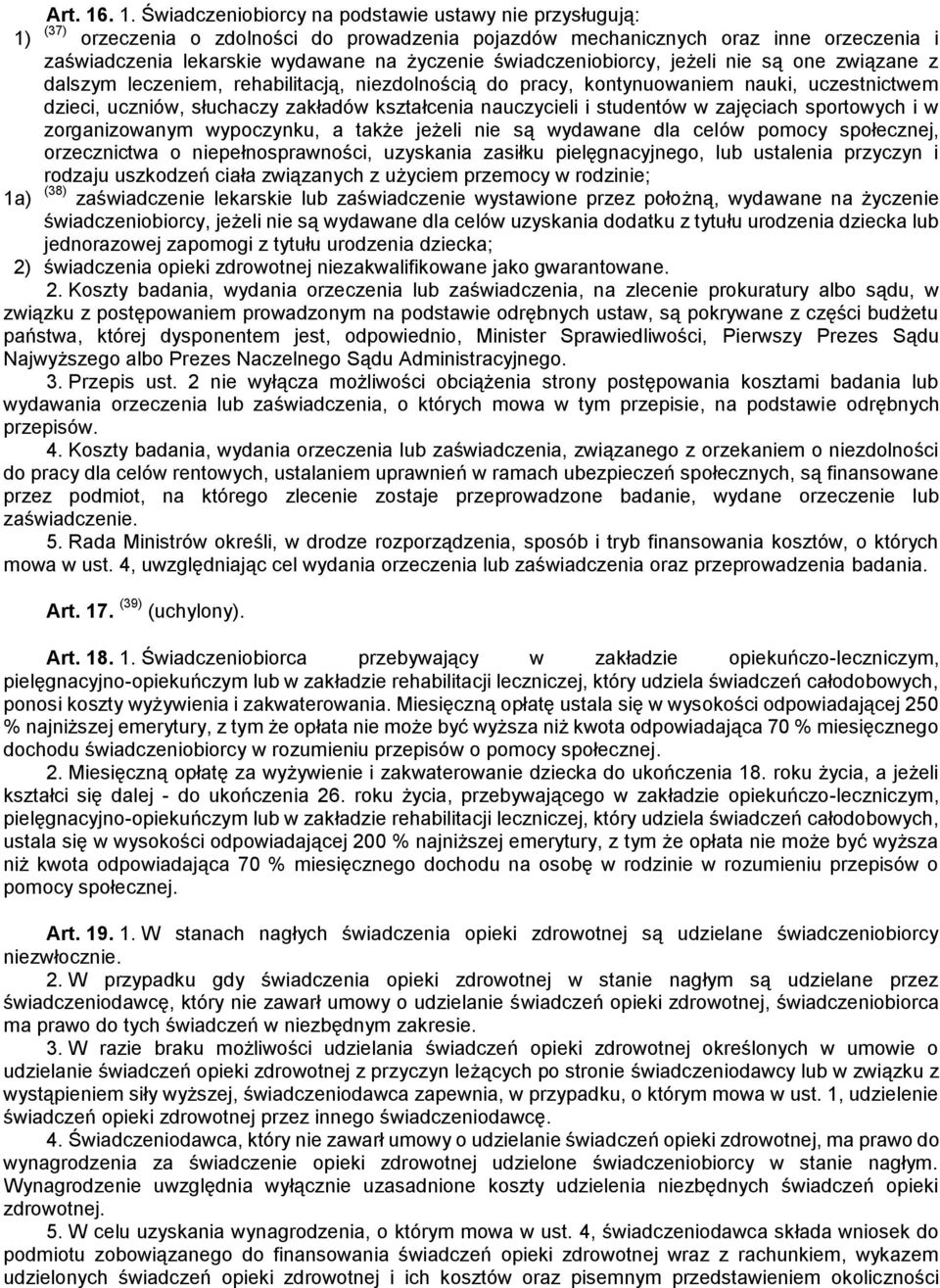 świadczeniobiorcy, jeżeli nie są one związane z dalszym leczeniem, rehabilitacją, niezdolnością do pracy, kontynuowaniem nauki, uczestnictwem dzieci, uczniów, słuchaczy zakładów kształcenia