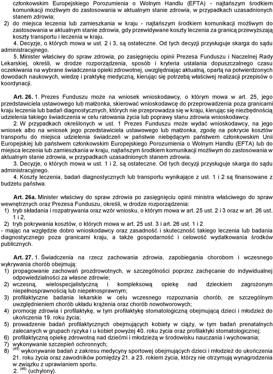 transportu i leczenia w kraju. 4. Decyzje, o których mowa w ust. 2 i 3, są ostateczne. Od tych decyzji przysługuje skarga do sądu administracyjnego. 5.