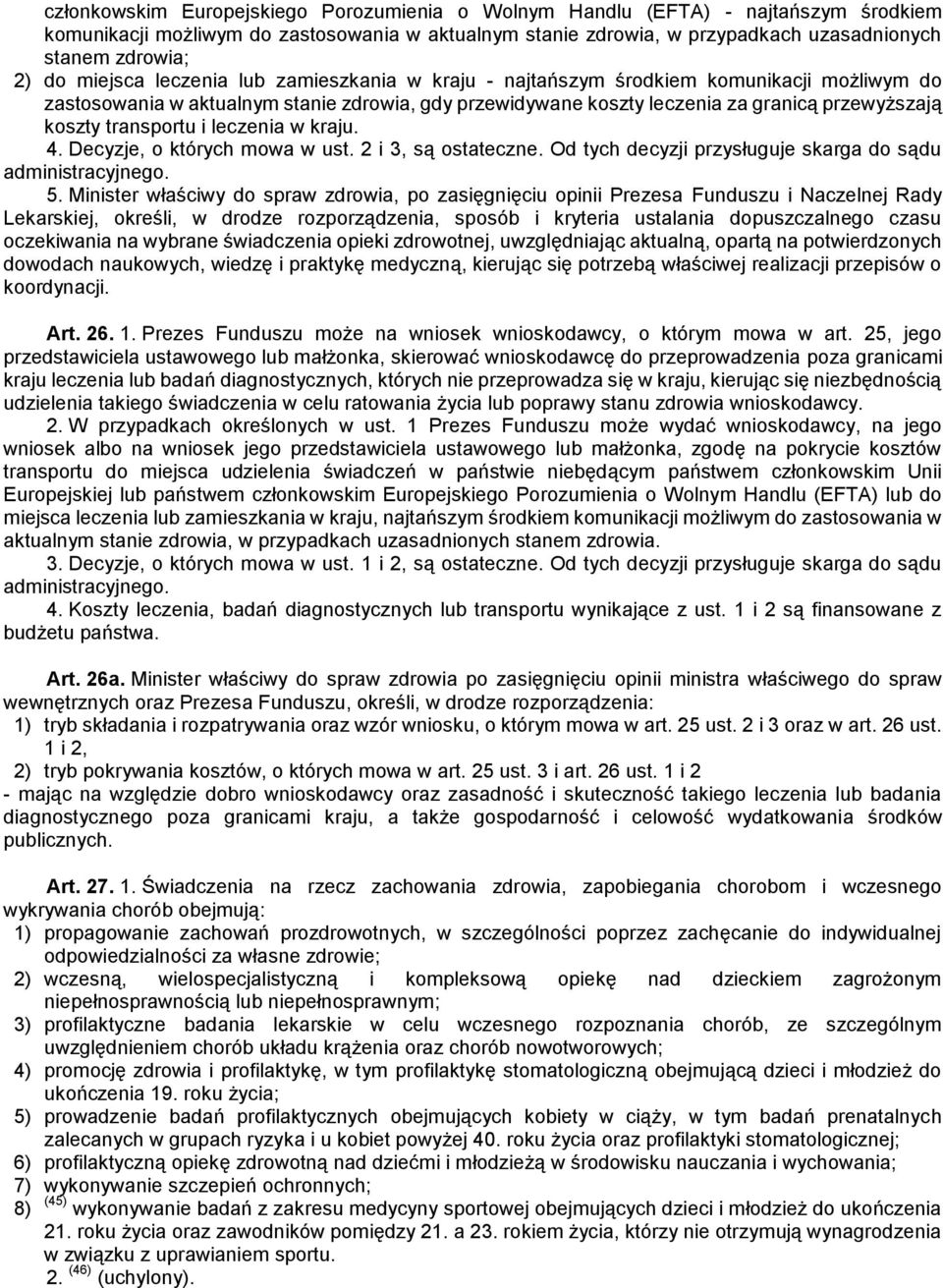 transportu i leczenia w kraju. 4. Decyzje, o których mowa w ust. 2 i 3, są ostateczne. Od tych decyzji przysługuje skarga do sądu administracyjnego. 5.