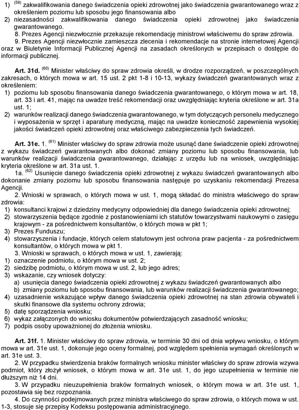 Prezes Agencji niezwłocznie zamieszcza zlecenia i rekomendacje na stronie internetowej Agencji oraz w Biuletynie Informacji Publicznej Agencji na zasadach określonych w przepisach o dostępie do